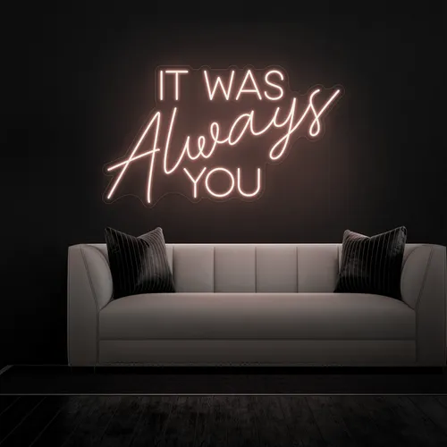 IT WAS ALWAYS YOU Neon Sign - Neon Signs Now - UK