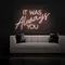 IT WAS ALWAYS YOU Neon Sign - Neon Signs Now - UK