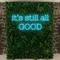 It’s Still All Good Neon Sign - Neon Signs Now - UK